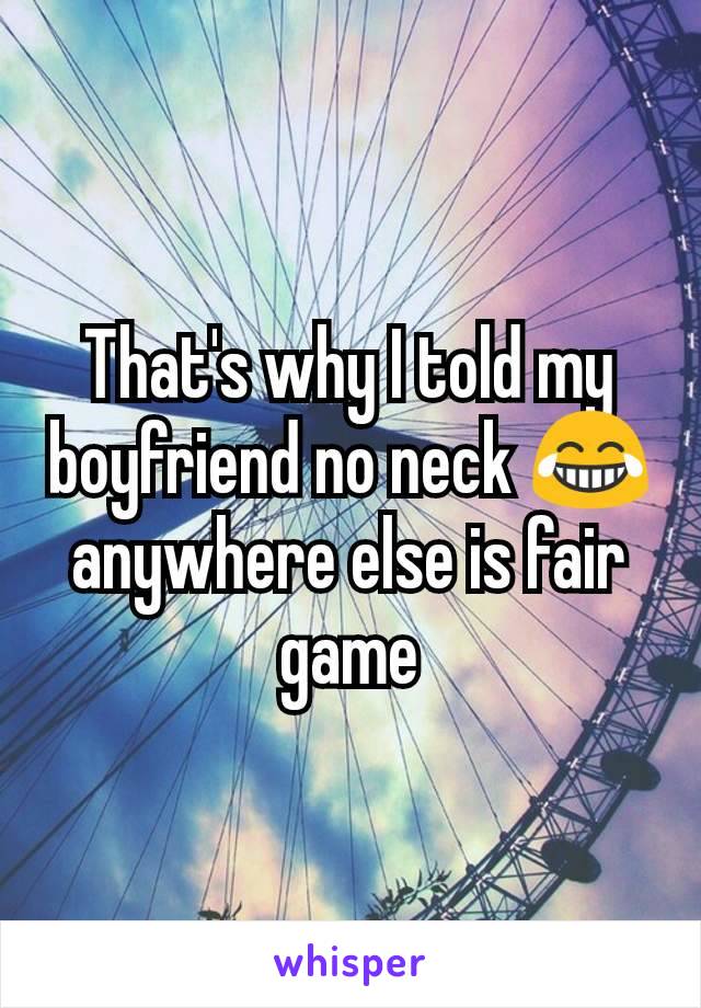 That's why I told my boyfriend no neck 😂 anywhere else is fair game