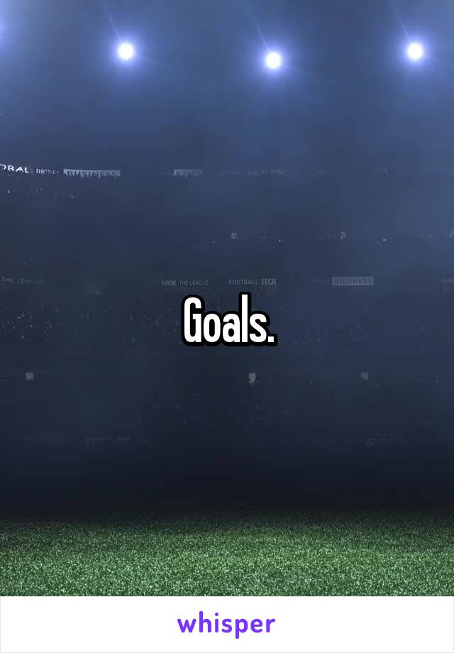Goals.