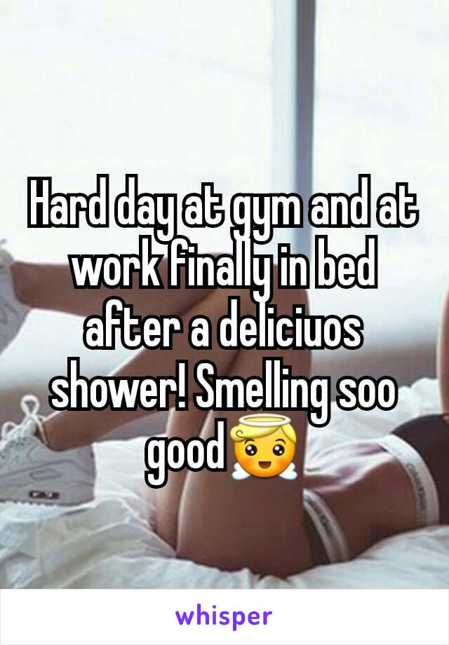 Hard day at gym and at work finally in bed after a deliciuos shower! Smelling soo goodðŸ˜‡