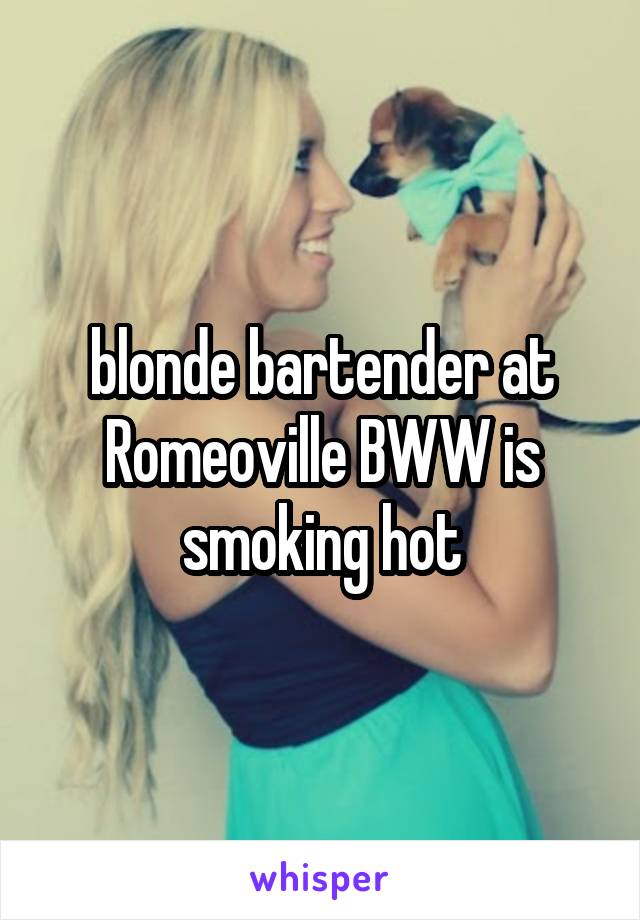 blonde bartender at Romeoville BWW is smoking hot