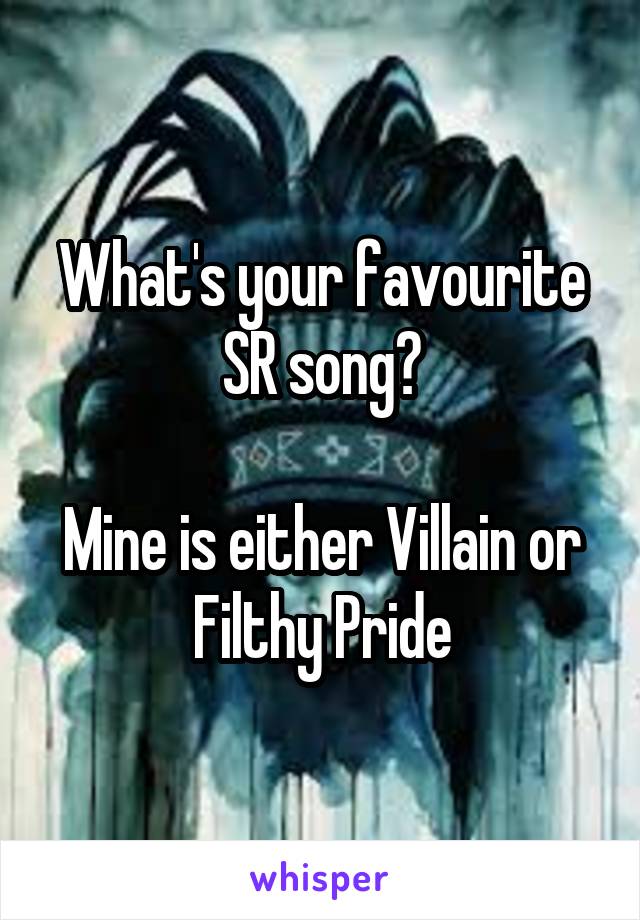 What's your favourite SR song?

Mine is either Villain or Filthy Pride