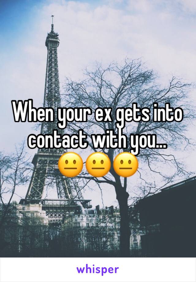 When your ex gets into contact with you...
ðŸ˜�ðŸ˜�ðŸ˜�