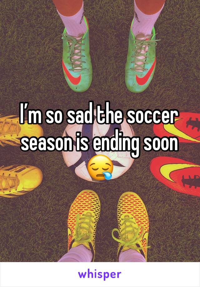 Iâ€™m so sad the soccer season is ending soon ðŸ˜ª