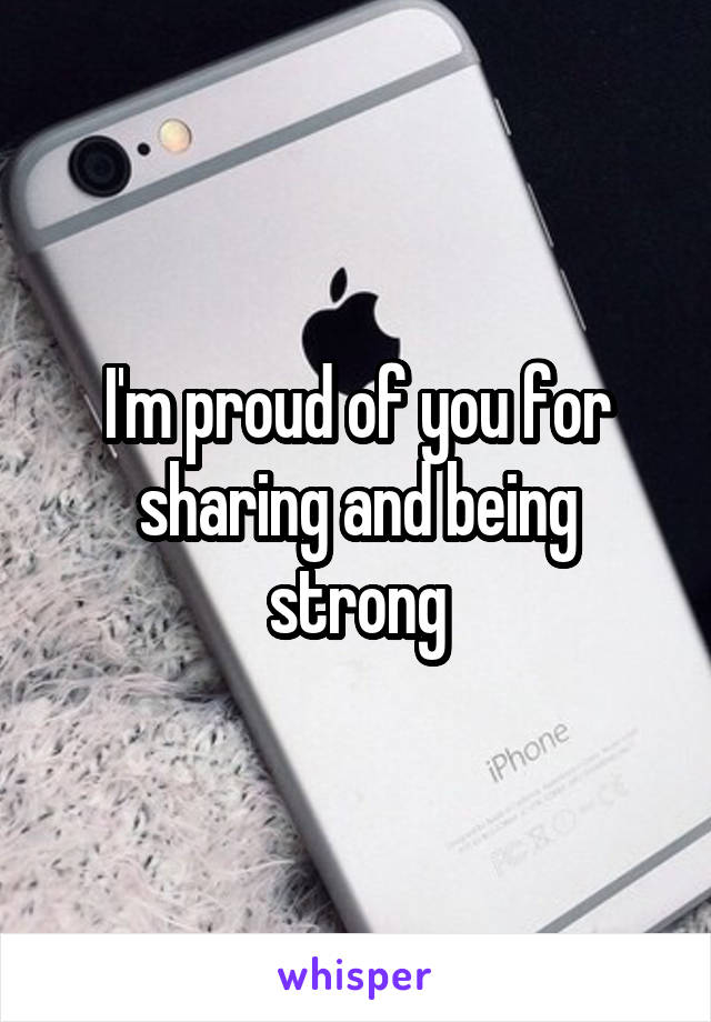 I'm proud of you for sharing and being strong