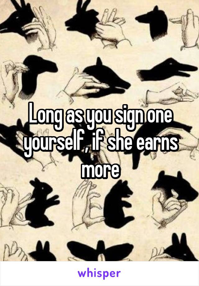 Long as you sign one yourself, if she earns more