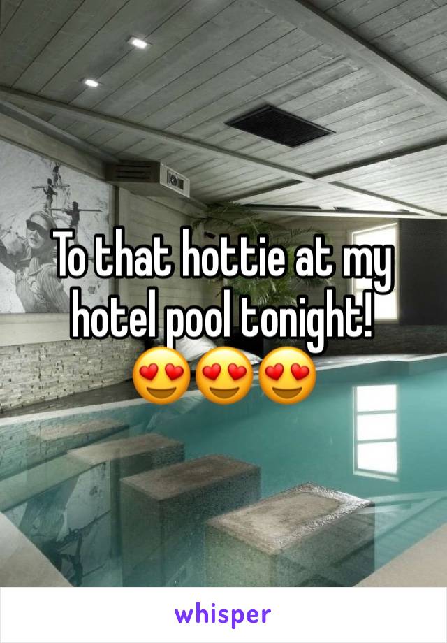 To that hottie at my hotel pool tonight!  
ðŸ˜�ðŸ˜�ðŸ˜�