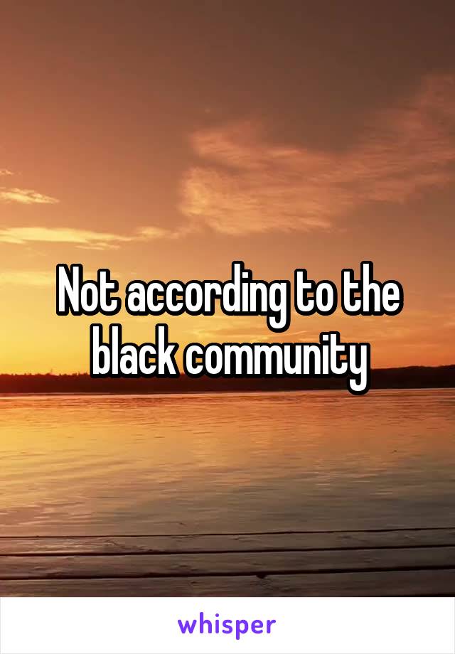 Not according to the black community
