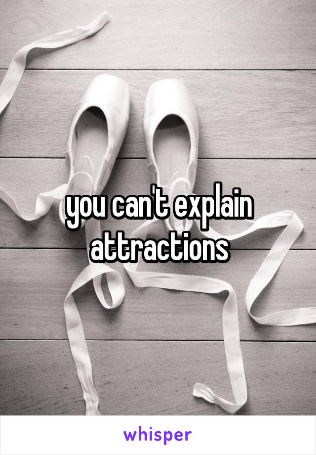 you can't explain attractions