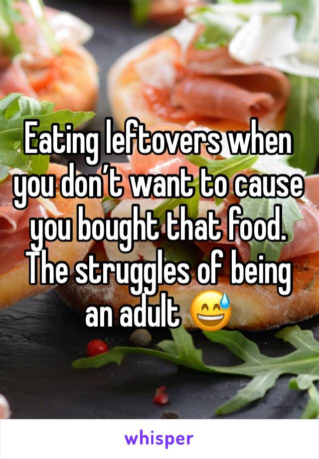 Eating leftovers when you don’t want to cause you bought that food. The struggles of being an adult 😅