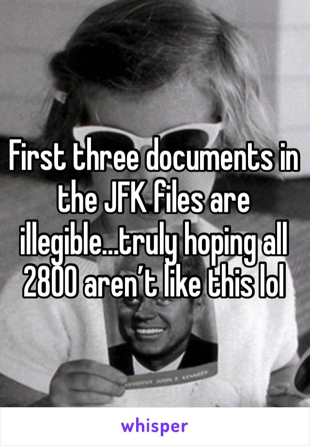 First three documents in the JFK files are illegible...truly hoping all 2800 aren’t like this lol