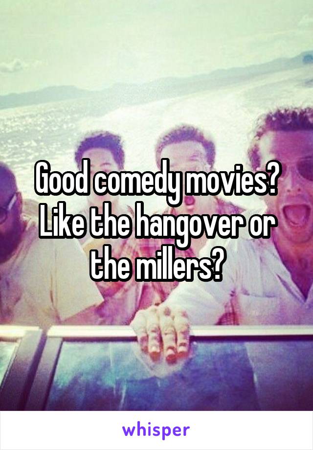 Good comedy movies? Like the hangover or the millers?