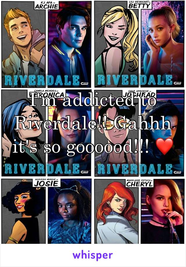 I'm addicted to Riverdale!! Gahhh it's so goooood!!! ❤