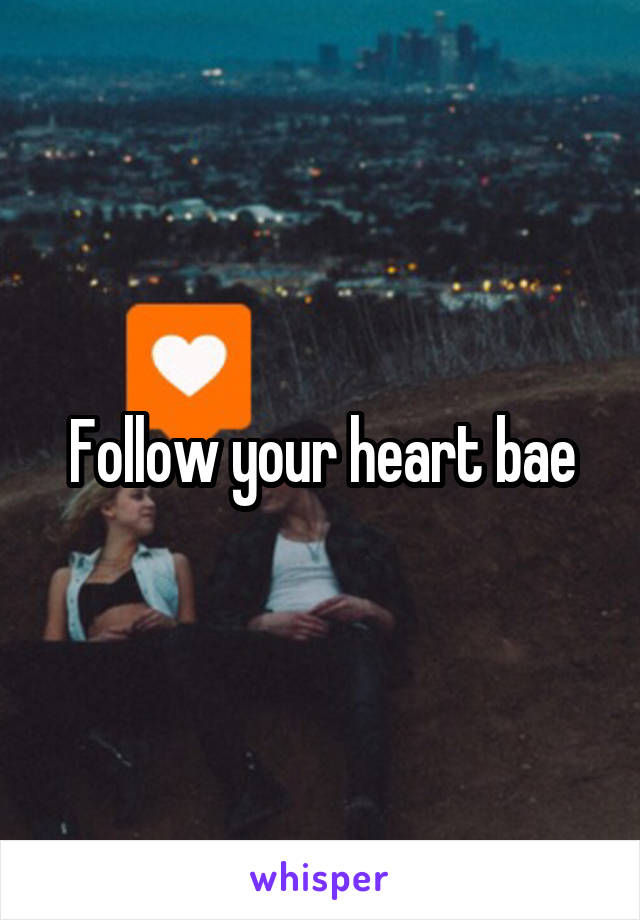 Follow your heart bae