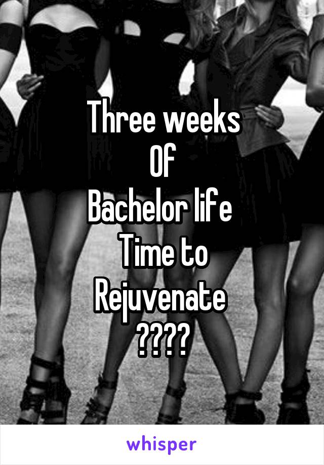 Three weeks
Of
Bachelor life 
Time to
Rejuvenate 
ðŸ˜œðŸ˜€ðŸ�·ðŸ‘»