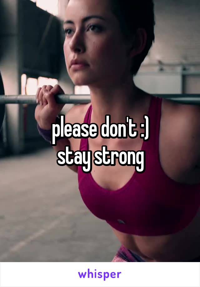 please don't :)
stay strong