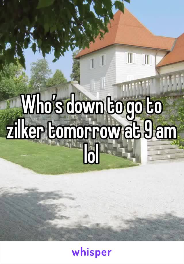 Who’s down to go to zilker tomorrow at 9 am lol 