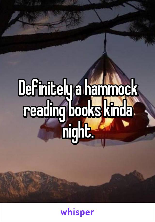 Definitely a hammock reading books kinda night.
