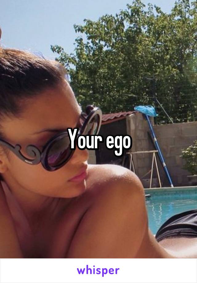 Your ego