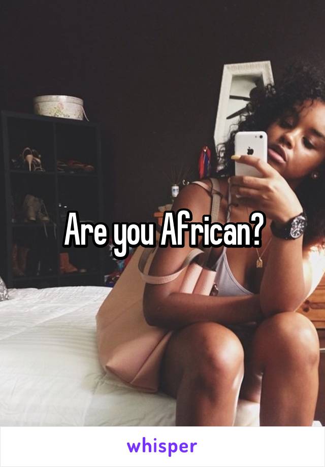 Are you African?