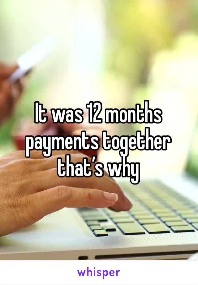 It was 12 months payments together that’s why 
