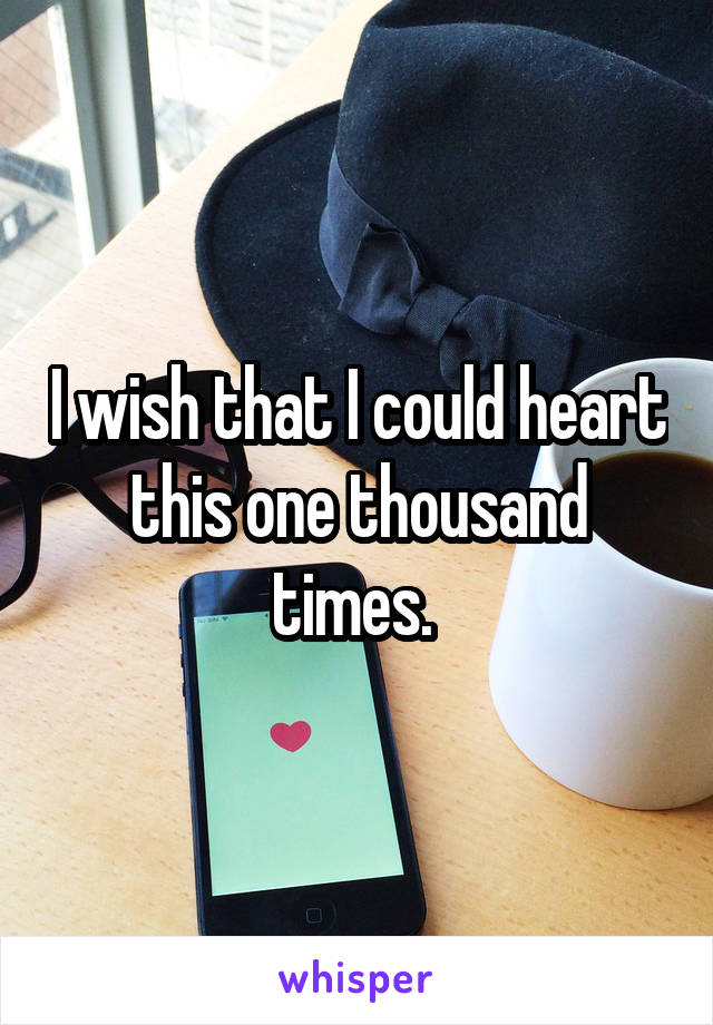 I wish that I could heart this one thousand times. 