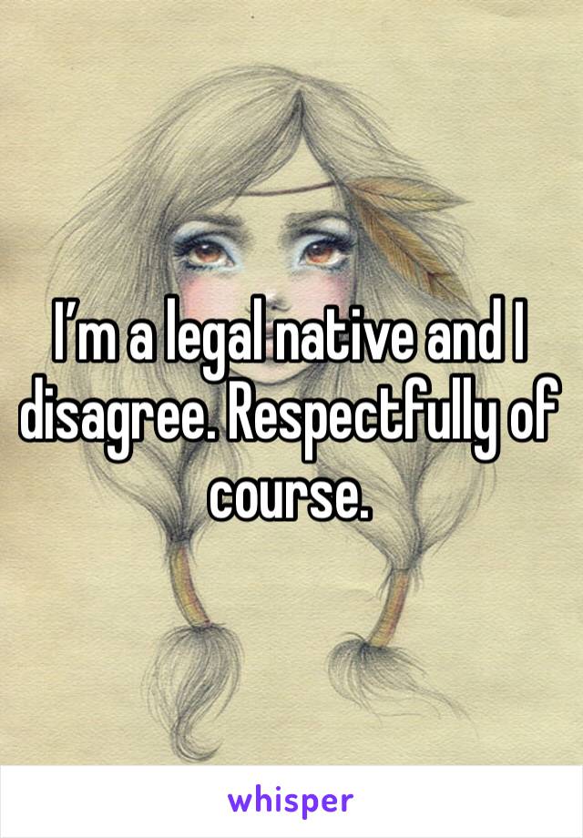 I’m a legal native and I disagree. Respectfully of course. 