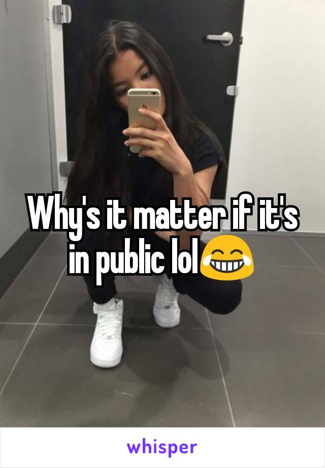 Why's it matter if it's in public lol😂