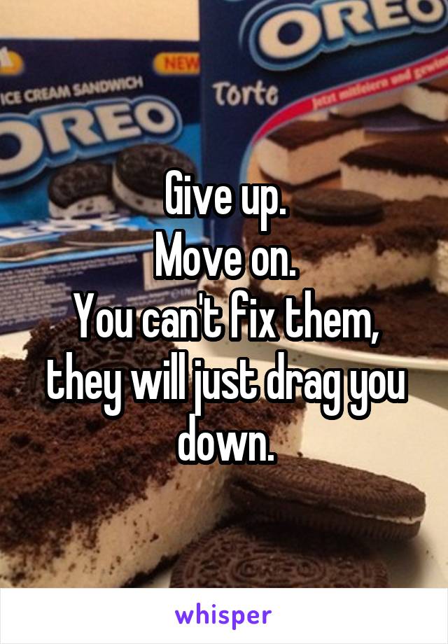 Give up.
Move on.
You can't fix them, they will just drag you down.
