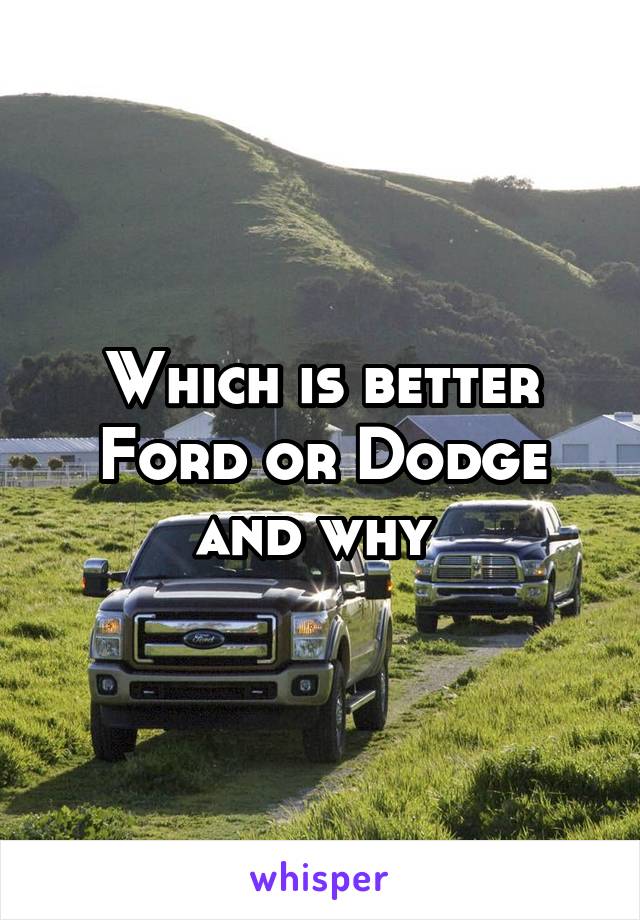 Which is better Ford or Dodge and why 