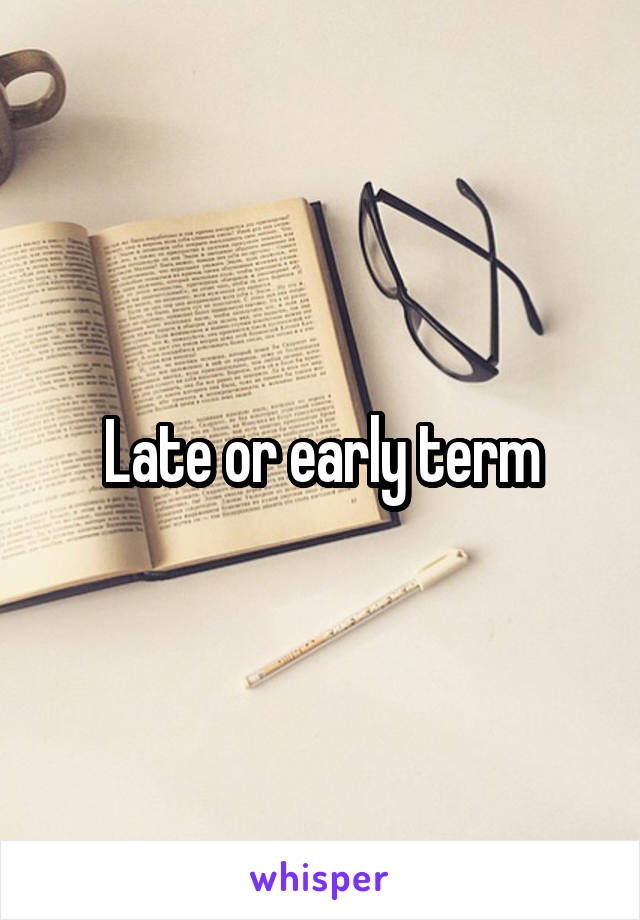 Late or early term