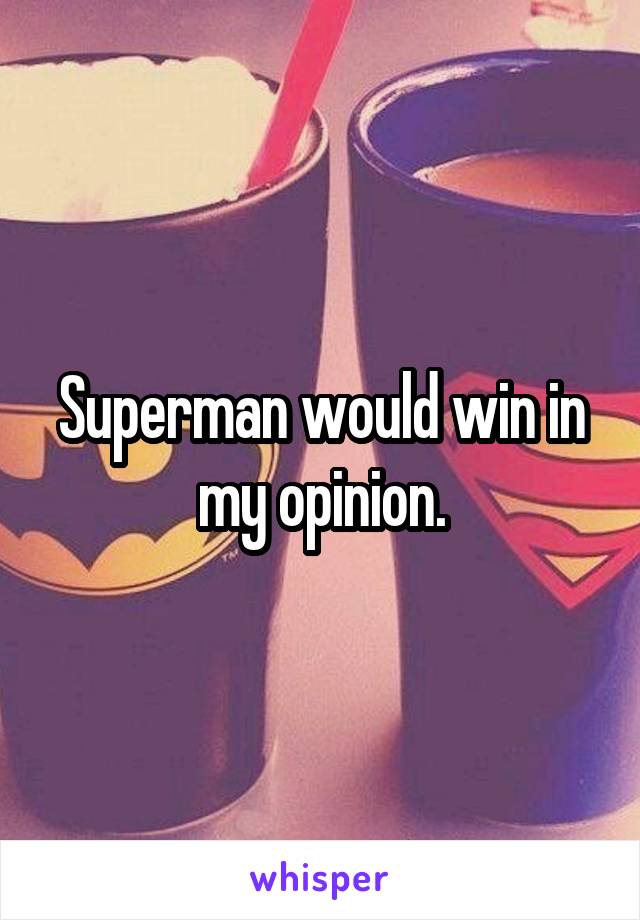 Superman would win in my opinion.