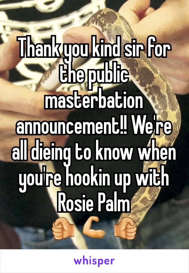 Thank you kind sir for the public masterbation announcement!! We're all dieing to know when you're hookin up with Rosie Palm
🤛💪🤜