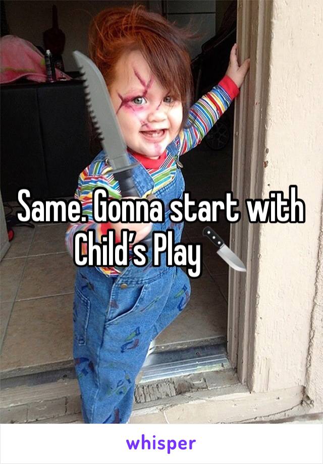 Same. Gonna start with Child’s Play🔪