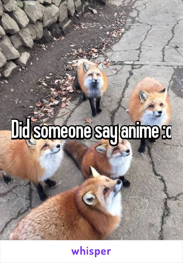 Did someone say anime :o