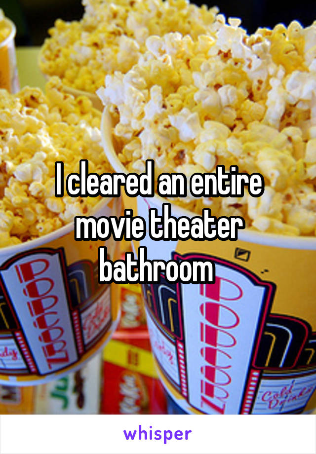I cleared an entire movie theater bathroom 