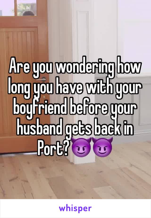 Are you wondering how long you have with your boyfriend before your husband gets back in Port?ðŸ˜ˆðŸ˜ˆ