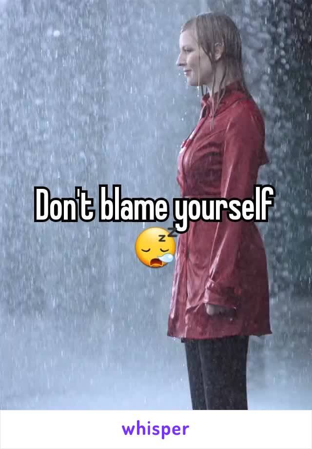 Don't blame yourself 😪