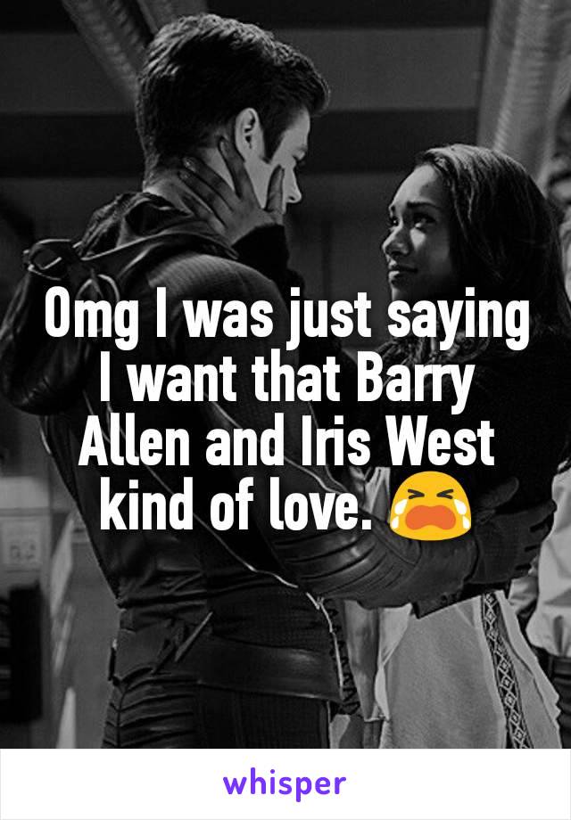 Omg I was just saying I want that Barry Allen and Iris West kind of love. 😭
