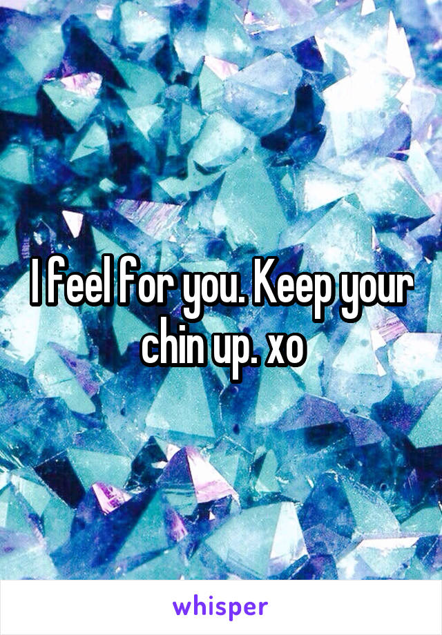 I feel for you. Keep your chin up. xo