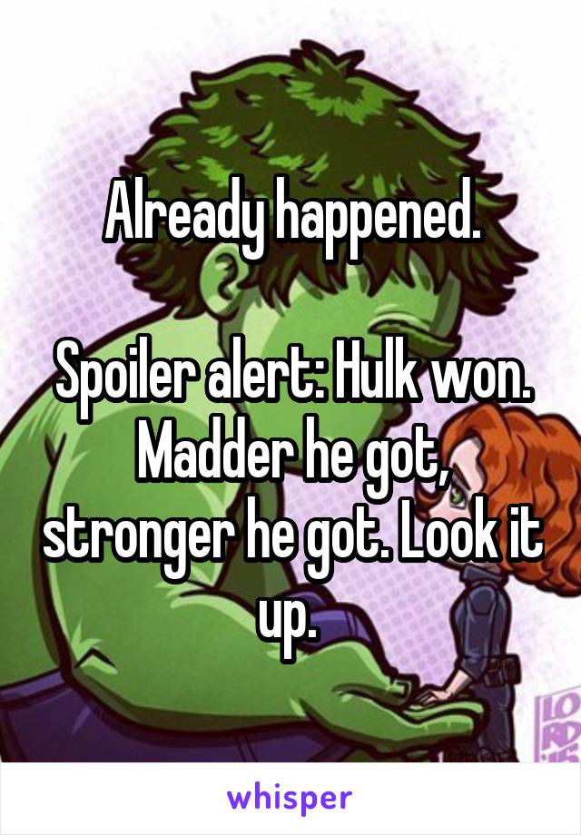 Already happened.

Spoiler alert: Hulk won. Madder he got, stronger he got. Look it up. 