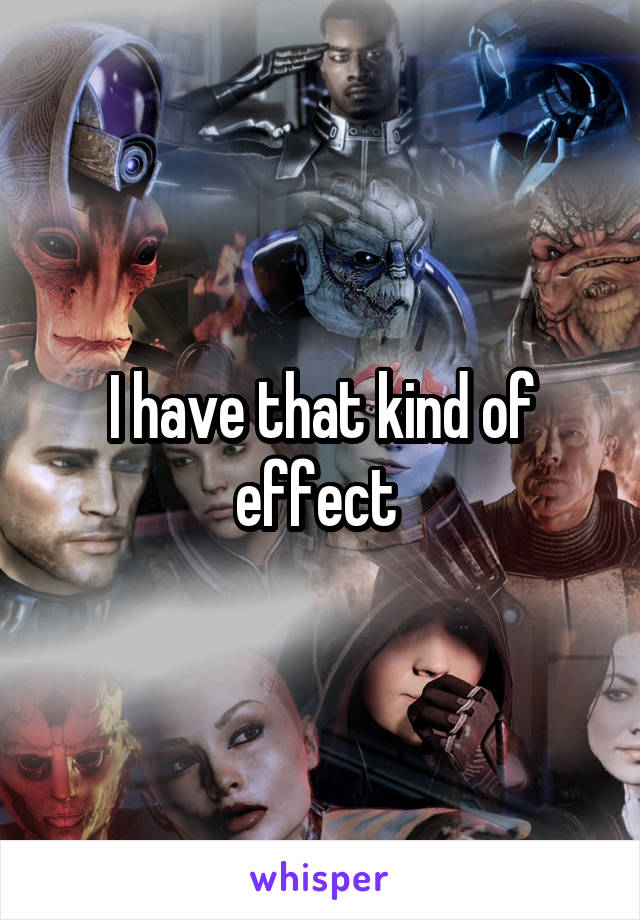 I have that kind of effect 