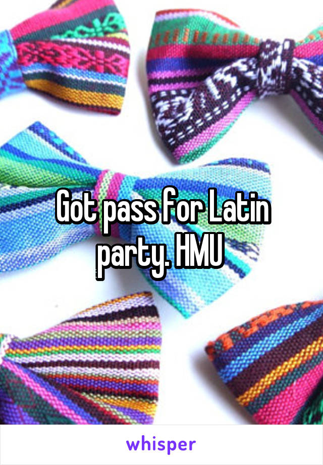 Got pass for Latin party. HMU 