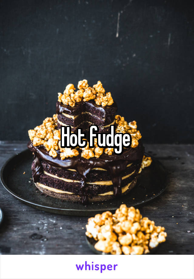 Hot fudge 