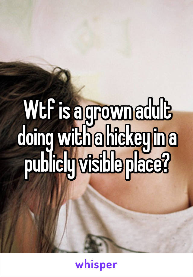 Wtf is a grown adult doing with a hickey in a publicly visible place?