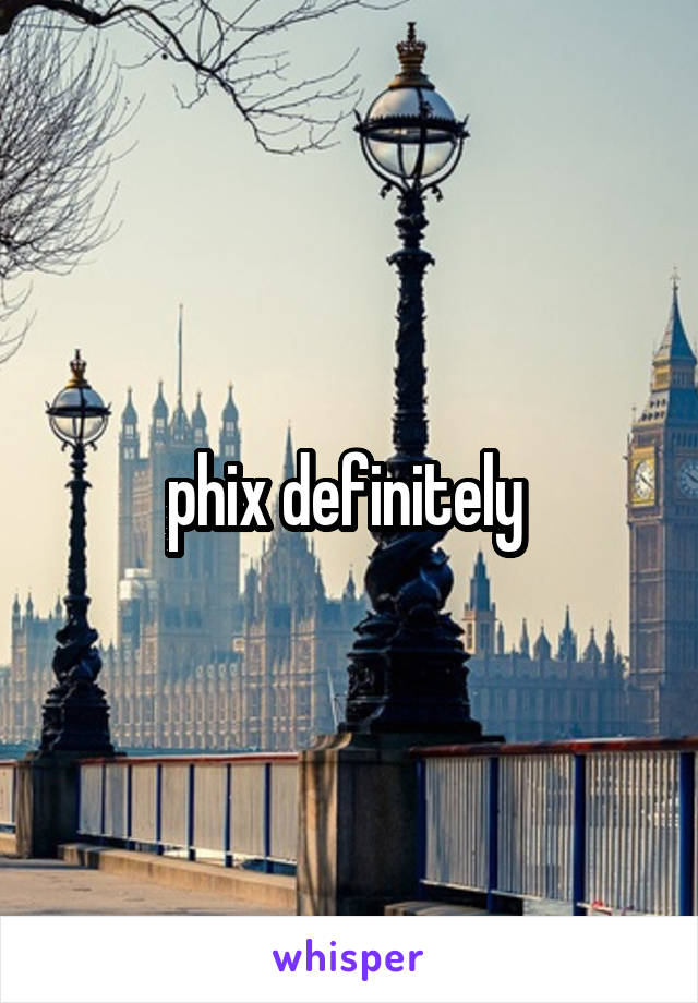 phix definitely 