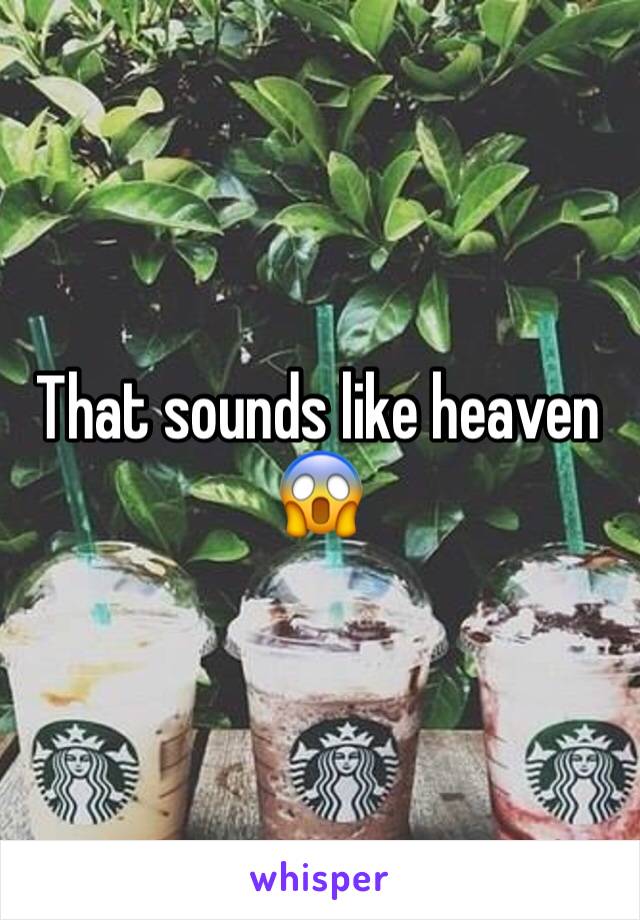 That sounds like heaven 😱