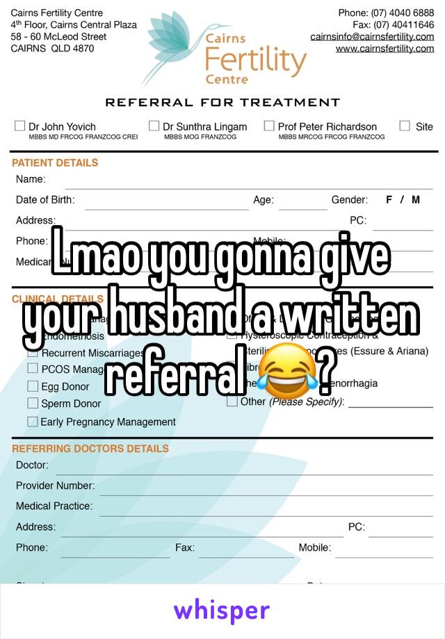 Lmao you gonna give your husband a written referral 😂? 