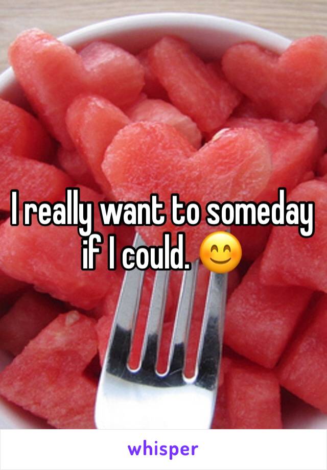 I really want to someday if I could. 😊