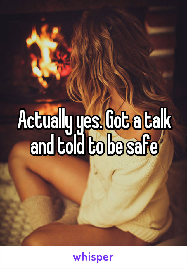 Actually yes. Got a talk and told to be safe
