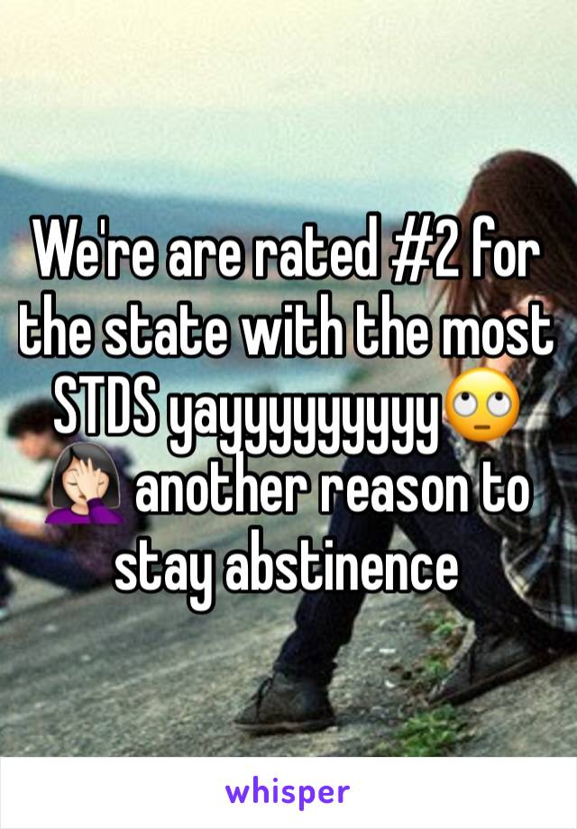 We're are rated #2 for the state with the most STDS yayyyyyyyyy🙄🤦🏻‍♀️ another reason to stay abstinence